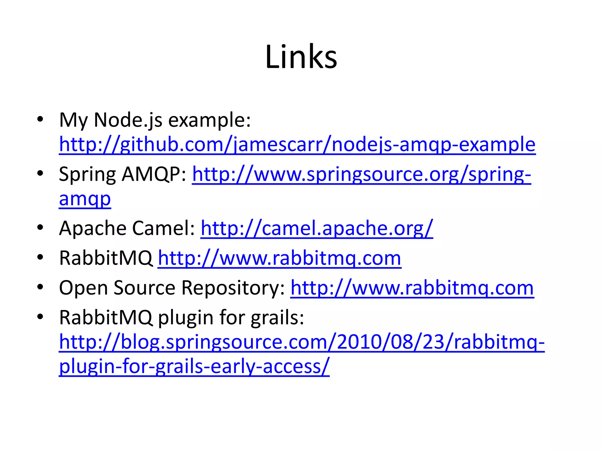 Using RabbitMQ in JavaThe client library from the rabbitmq siteApache camel’s amqp component to send and receive messages from rabbitmqspring-amqp (currently available as a milestone release, 1.0.0.M1)This means you mavenizers will need to use the alternate repository locationhttp://maven.springframework.org/milestoneThere’s also a rabbitmq grails plugin. 