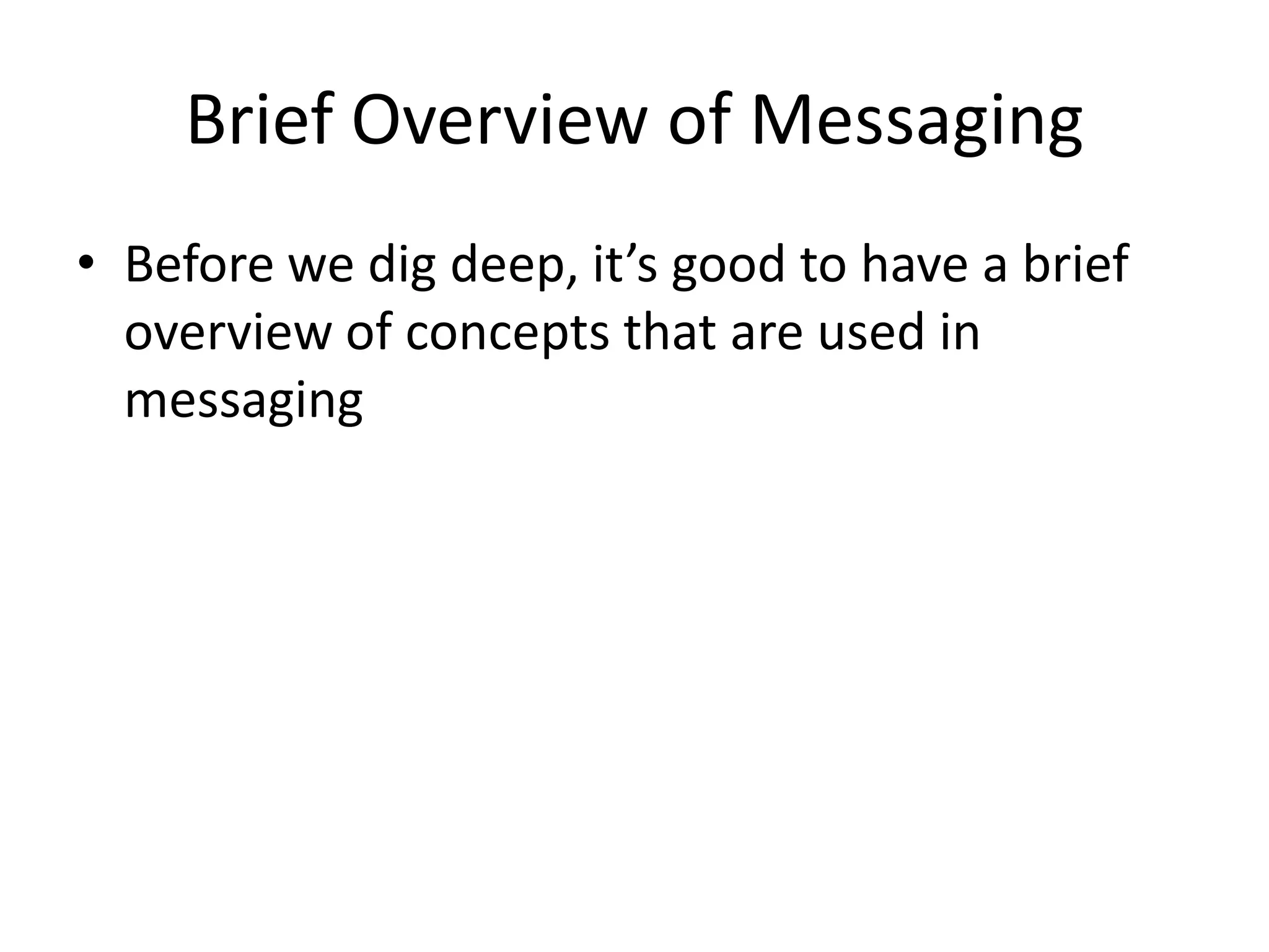 Brief Overview of MessagingBefore we dig deep, it’s good to have a brief overview of concepts that are used in messaging