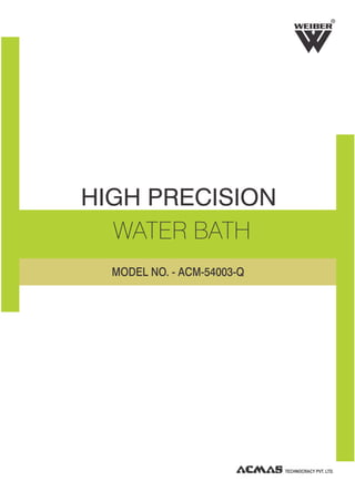 HIGH PRECISION
WATER BATH
R
MODEL NO. - ACM-54003-Q
 
