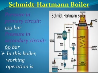 Schmidt-Hartmann Boiler
Pressure in
primary circuit:
100 bar
Pressure in
secondary circuit:
60 bar
 In this boiler,
working
operation is
 