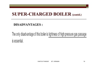 SUPER-CHARGED BOILER (contd.)
DISADVANTAGES :
54VANITA N THAKKAR BIT, VARNAMA
 