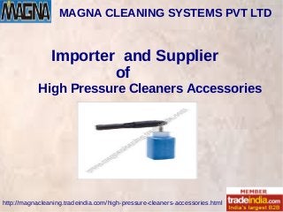 MAGNA CLEANING SYSTEMS PVT LTD
http://magnacleaning.tradeindia.com/high-pressure-cleaners-accessories.html
Importer and Supplier
of
High Pressure Cleaners Accessories
 