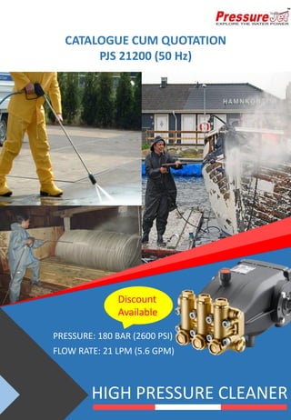 HIGH PRESSURE CLEANER
PRESSURE: 180 BAR (2600 PSI)
FLOW RATE: 21 LPM (5.6 GPM)
CATALOGUE CUM QUOTATION
PJS 21200 (50 Hz)
Discount
Available
 