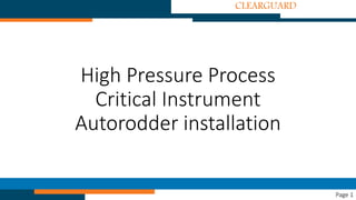 High Pressure Process
Critical Instrument
Autorodder installation
CLEARGUARD
Page 1
 