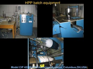 HPP batch equipment
Model CIP 42260,ABB Autoclave Systems, Columbus,OH,USA).
 