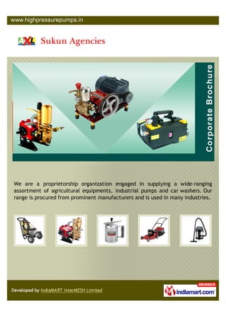 We are a proprietorship organization engaged in supplying a wide-ranging
assortment of agricultural equipments, industrial pumps and car washers. Our
range is procured from prominent manufacturers and is used in many industries.
 
