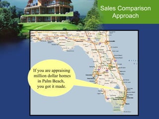 Sales Comparison Approach If you are appraising million dollar homes in Palm Beach,  you got it made. 