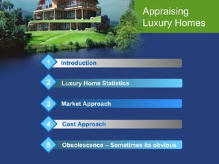 Introduction Luxury Home Statistics Market Approach Conclusion 1 2 3 4 Cost Approach Obsolescence – Sometimes its obvious 5 Appraising  Luxury Homes 