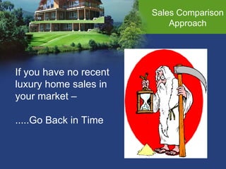 Sales Comparison Approach If you have no recent  luxury home sales in  your market – .....Go Back in Time 