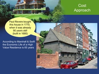 Cost Approach According to Marshall & Swift the Economic Life of a High  Value Residence is 65 years Paul Revere bought this house in 1770,  when it was already 90 years old! (built in 1680) 