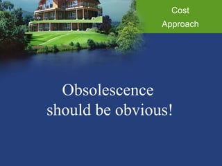 Cost Approach Obsolescence  should be obvious! 