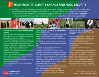 !        HIGH PRIORITY: CLIMATE CHANGE AND FOOD SECURITY
          As the effects of climate change are increasingly felt world-wide there is an increasing need for crop breeding
             and variety development to become more efficient. In this case, ‘efficiency’ is measured in terms of the
              work’s responsiveness to farmers’ (rapidly) changing circumstances. To this end, the PRGA Program
                is focusing its efforts to equip both small-scale farmers and researchers for the challenges ahead.




In partnership with the ICARDA barley-breeding            In partnership with the Pan-Africa Bean Research       In partnership with the Confederación
program:                                                  Alliance (PABRA)-CIAT:                                 Colombiana de Algodón (CONALGODON)
                                                                                                                 and IFPRI:
•Seeds removed from the field and kept in a gene          •Men’s and women’s preferences for varieties tend
bank might well not be adapted to the prevailing          to differ in many contexts, and plant-breeding         •A recent study by IFPRI & CONALGODON
climate and atmospheric conditions                        programs are therefore encouraged to be gender-        concluded that Colombian cotton growers
•However, if landraces and other potentially useful       sensitive                                              had benefitted from the introduction of
‘varieties’ are left to grow year-on-year in the field,   •The hypothesis is there will be situations where      genetically modified (Bt) cotton
they will evolve with the changing conditions             men’s and women’s variety preferences will be the      •However, the work paid little attention to
•So, we are developing a dynamic and inexpensive          same                                                   gender aspects
strategy to provide small-scale farmers in                •‘Test case’ for whether variety-preference            •Yet, women are involved in cotton
‘marginal’ areas with genetic resources                   convergence can be predicted                           production
•Thereby, increasing farmers’ resilience to current       •Looking at three scenarios – farmers in stress-       •So, we are conducting research to determine
and future climate change                                 dominated environments (drought and crop-failure       women’s role in the choice of cotton (Bt or
•We are also helping farmers establish their own          prone, few market opportunities) who grow beans        normal) either individually or as members of
seed-production systems for the varieties they            primarily for home-consumption; farmers with good      regional cotton associations; the effects of
select, and empowering them with an                       production potential and good access to markets;       adoption of Bt-cotton on gender-based
understanding of intellectual property rights with        and farmers in stressed environments, but where        activities (on and off farm); and men’s and
respect to plant material                                 there is market demand for their crops (so part of     women’s attitudes to Bt-cotton and what
•The work is being carried out in Algeria, Egypt,         the production will be marketed)                       factors influence their decision to adopt it
Iran and Syria                                            •PABRA hypothesizes that variety preferences will      • The work is being carried out in Colombia
                                                          converge in the two ‘extreme’ scenarios, while those
                                                          in the ‘intermediate’ scenario will diverge
                                                          •The work is being carried out in central Kenya,
        PRGA Program                                      eastern Rwanda–northern Burundi, and Malawi                        Patricia Biermayr, Guy Manners,
        Hosted by CIAT                                                                                                  Claudia X. García and Ángela Cardona
        www.prgaprogram.org
                                                                                                                         Photo Credits: Neil Palmer, Stefania Grando and CONALGODON
 