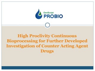 High Proclivity Continuous
Bioprocessing for Further Developed
Investigation of Counter Acting Agent
Drugs
 