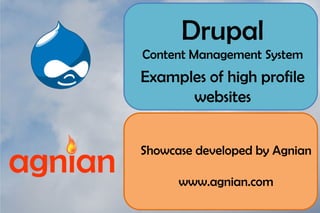 Drupal
Content Management System
Examples of high profile
      websites


Showcase developed by Agnian

      www.agnian.com
 