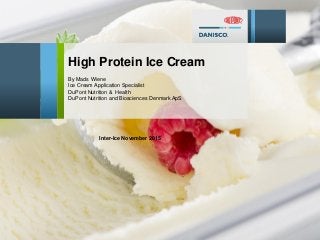 Inter-Ice November 2015
By Mads Wiene
Ice Cream Application Specialist
DuPont Nutrition & Health
DuPont Nutrition and Biosciences Denmark ApS
High Protein Ice Cream
 