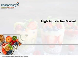 ©2019 TransparencyMarket Research,All Rights Reserved
High Protein Tea Market
©2019 Transparency Market Research, All Rights Reserved
 