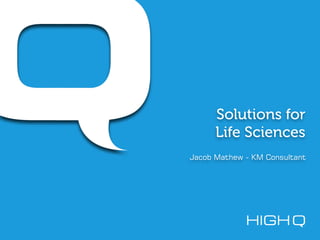 Solutions for
      Life Sciences
Jacob Mathew - KM Consultant
 