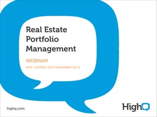Real Estate
Portfolio
Management
WEBINAR
4PM, TUESDAY 26TH NOVEMBER 2013

highq.com

 