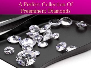 A Perfect Collection Of
Preeminent Diamonds
 