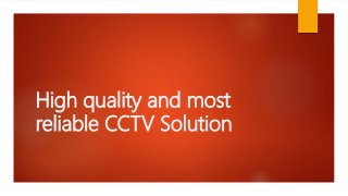 High quality and most
reliable CCTV Solution
 