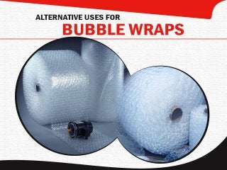 Alternative Uses for
Bubble Wraps
 