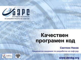 Качествен  програмен код Светлин Наков Национална академия по разработка на софтуер www.devbg.org 