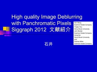 High quality Image Deblurring
with Panchromatic Pixels
Siggraph 2012 文献紹介

             石井
 