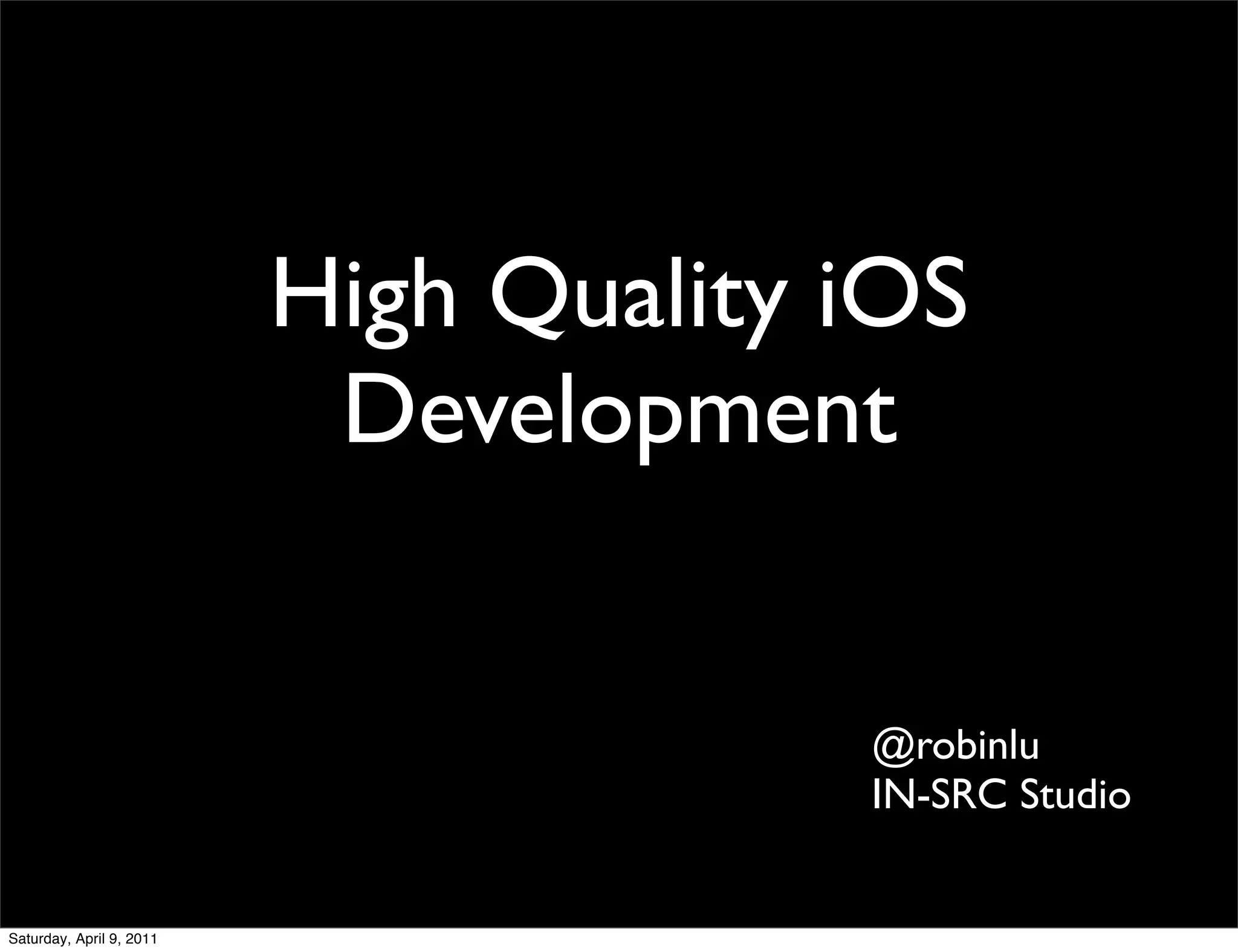 High Quality iOS
                           Development


                                       @robinlu
                                       IN-SRC Studio


Saturday, April 9, 2011
 