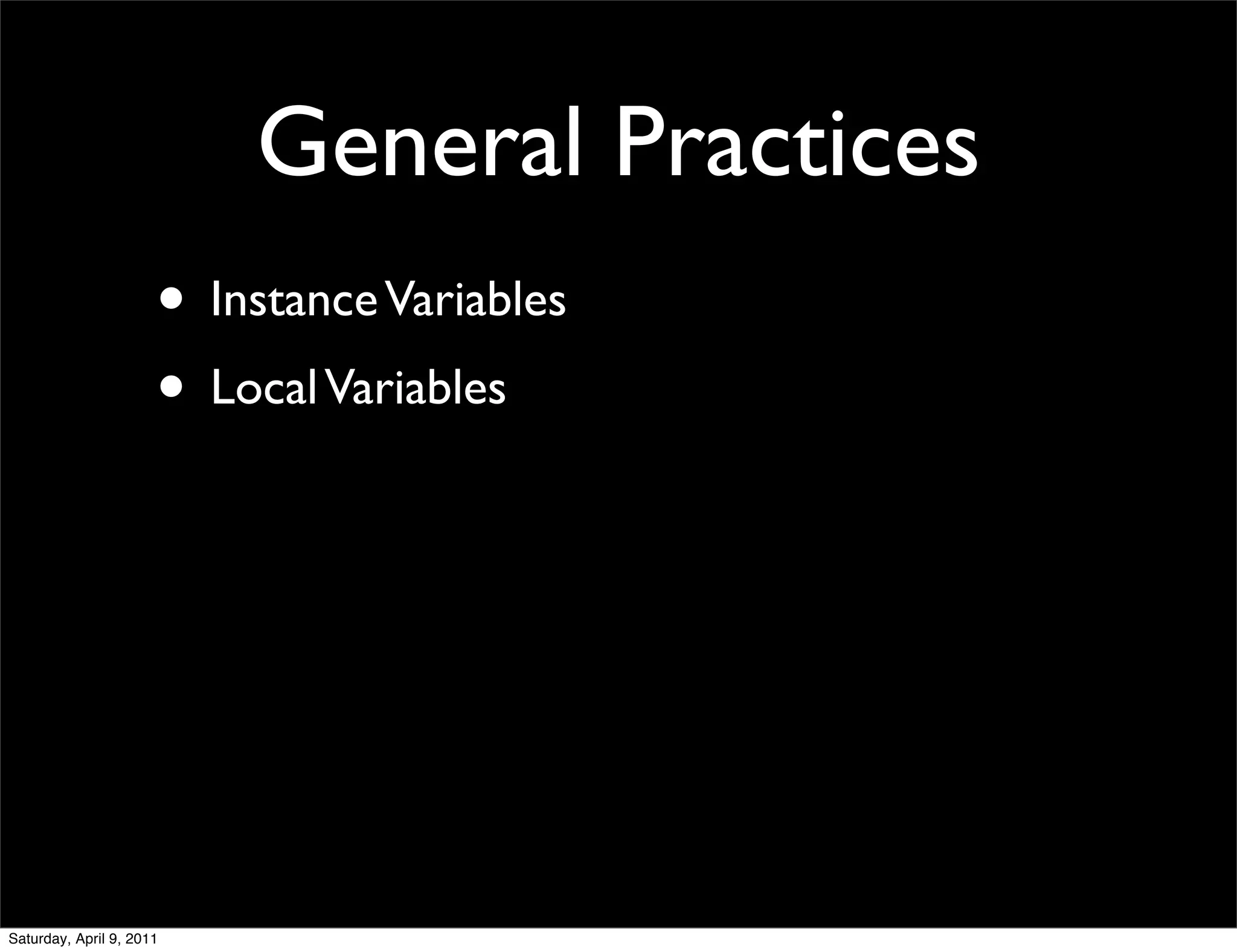 General Practices
                      • Instance Variables
                      • Local Variables




Saturday, April 9, 2011
 