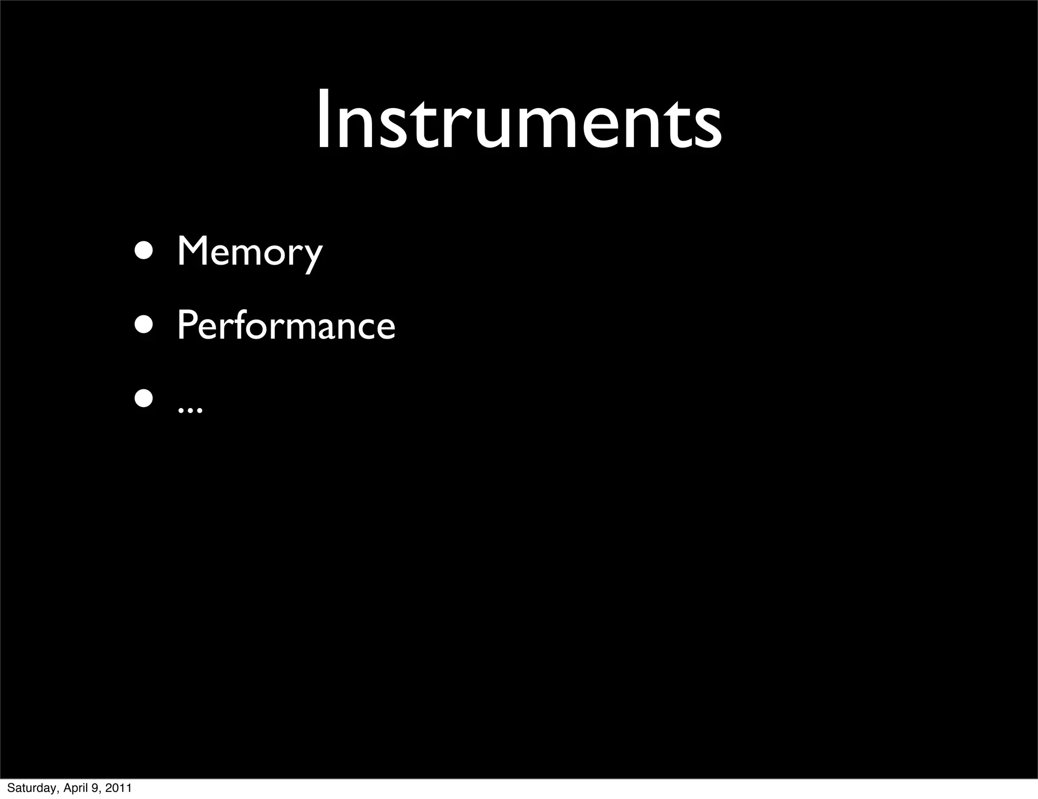 Instruments
                      • Memory
                      • Performance
                      • ...




Saturday, April 9, 2011
 