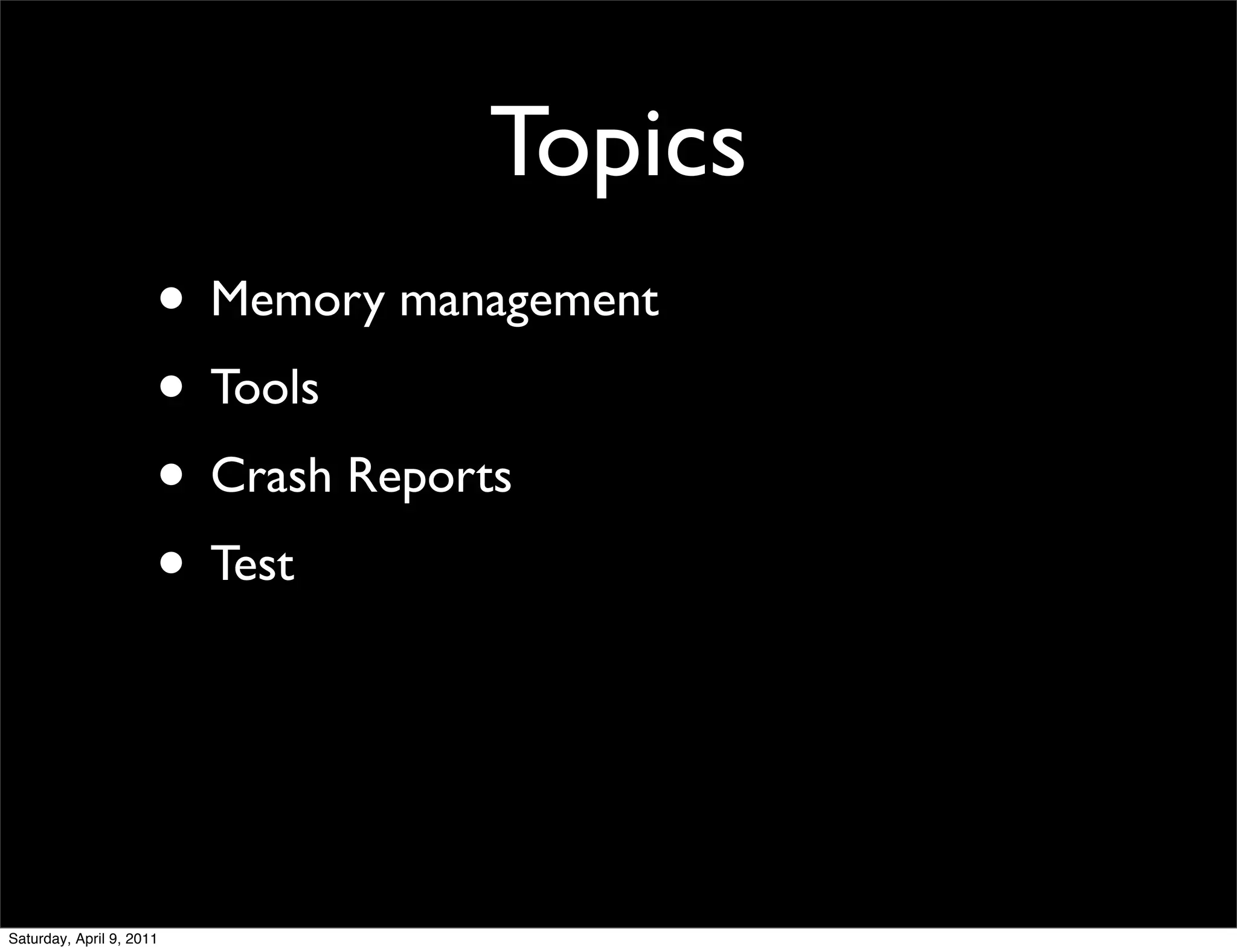Topics
                      • Memory management
                      • Tools
                      • Crash Reports
                      • Test



Saturday, April 9, 2011
 