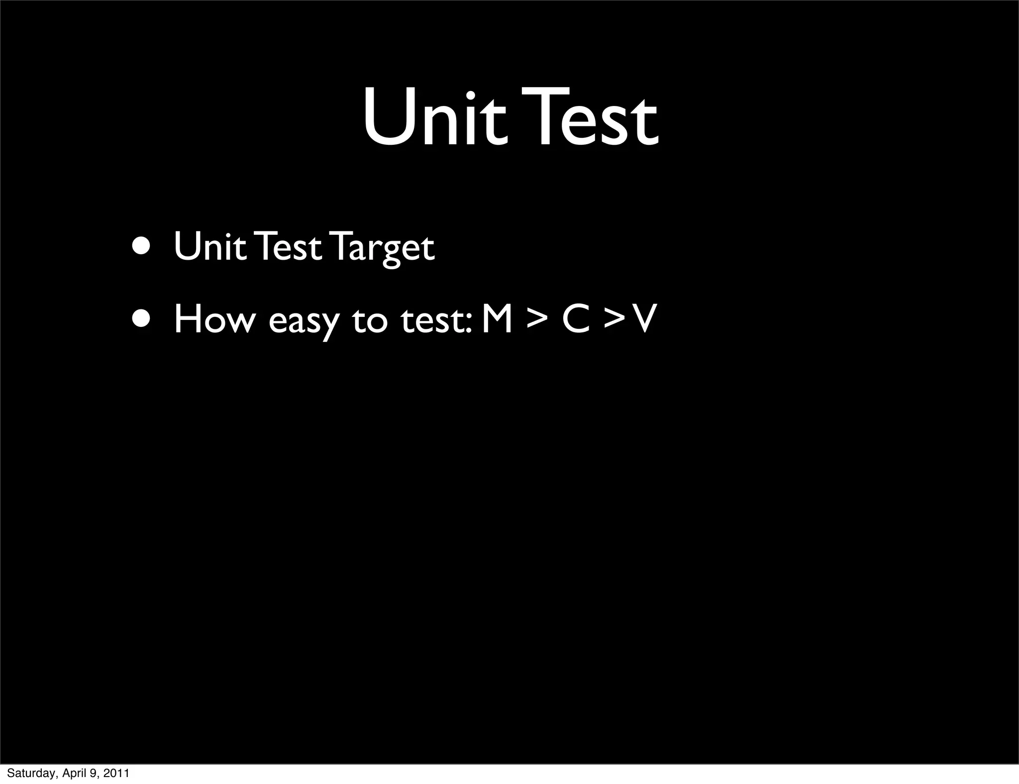 Unit Test
                      • Unit Test Target
                      • How easy to test: M > C > V




Saturday, April 9, 2011
 