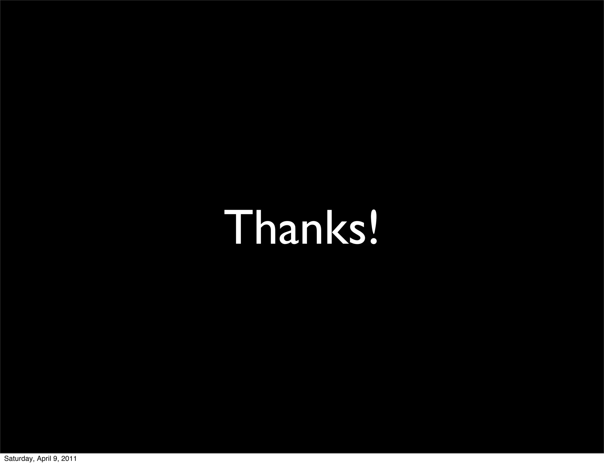 Thanks!



Saturday, April 9, 2011
 