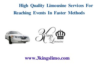 High Quality Limousine Services For

Reaching Events In Faster Methods

www.3kingslimo.com

 