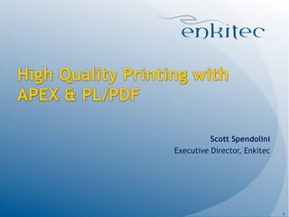 High Quality Printing with
APEX & PL/PDF

                             Scott Spendolini
                   Executive Director, Enkitec




                                                 1
 