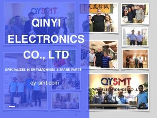 SPECIALIZES IN SMT MACHINES & SPARE PARTS
QINYI
ELECTRONICS
CO., LTD
qy-smt.com
 