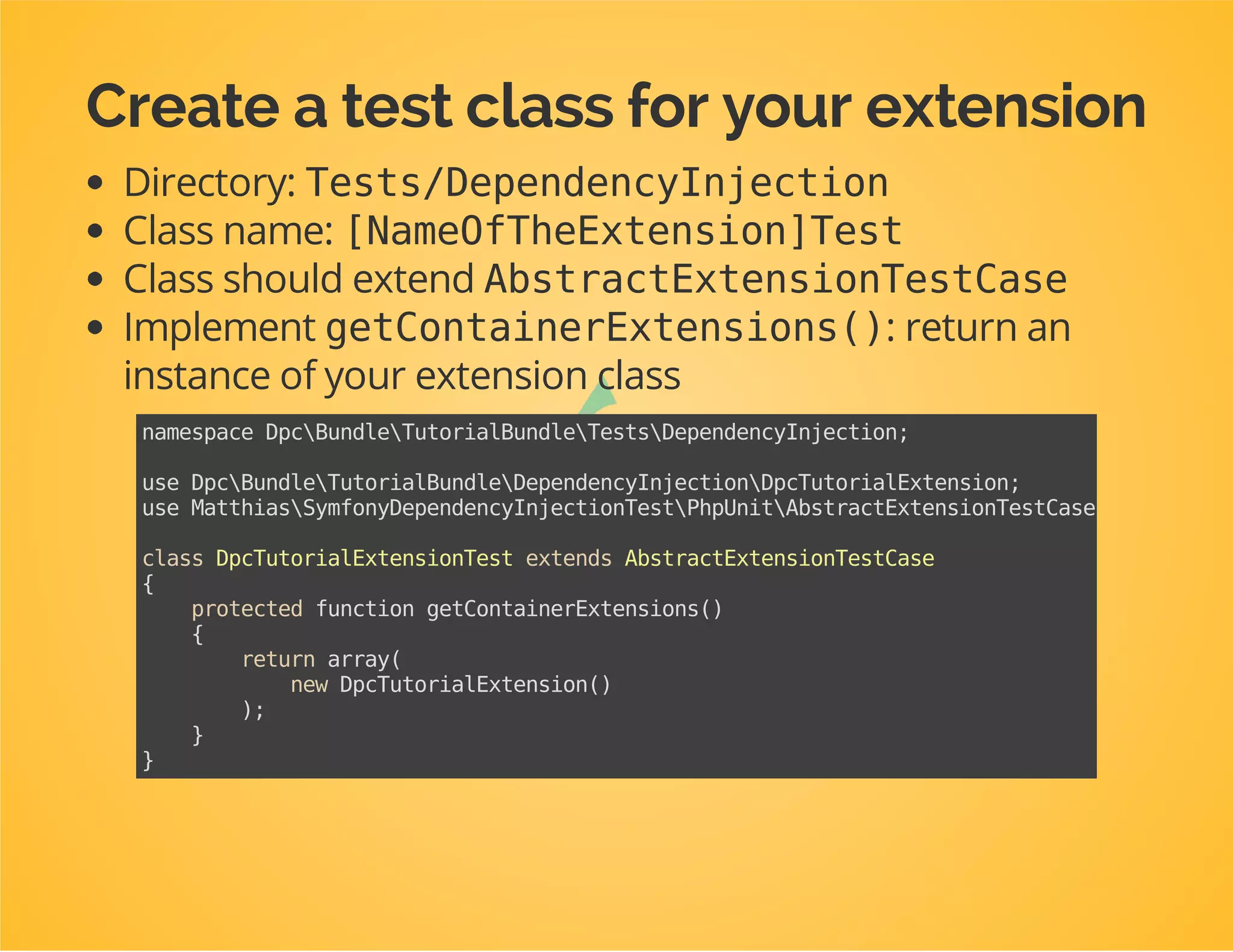 Testing Extension
classes
dpc_tutorial:
servers:
a:
host:localhost
port:2730
Should give us a dpc_tutorial.a_serverservice with
hostand portas constructor arguments.
 