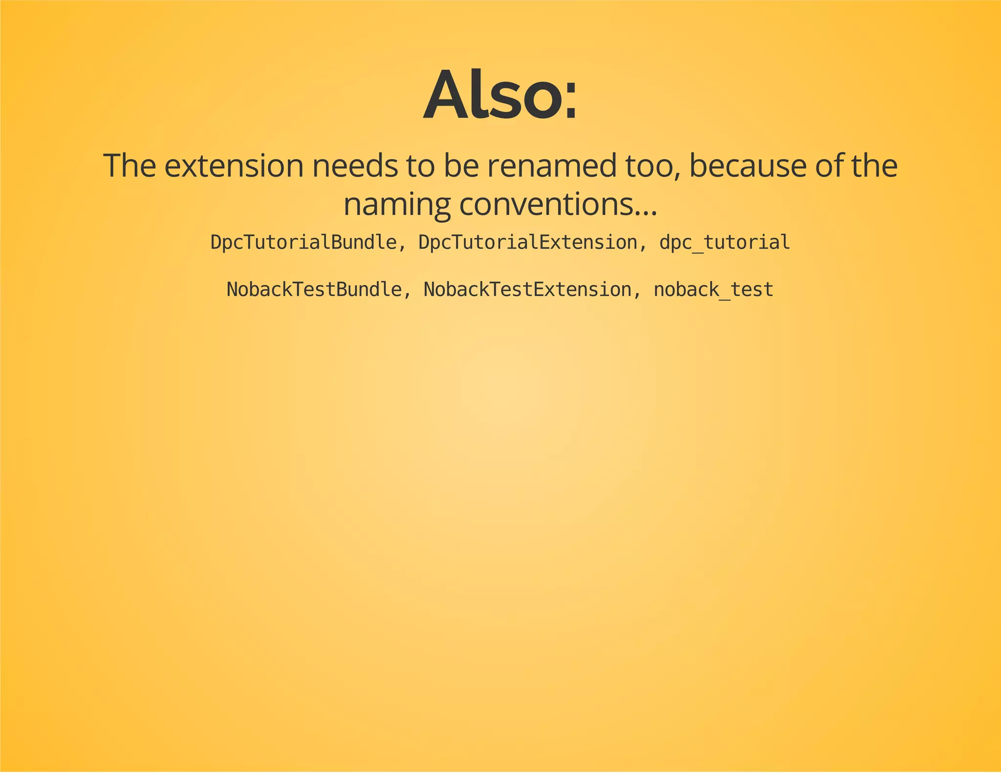 But what happens when I
rename the bundle?
The alias changes too, which means configuration in
config.ymlwon't be recognized anymore.
 