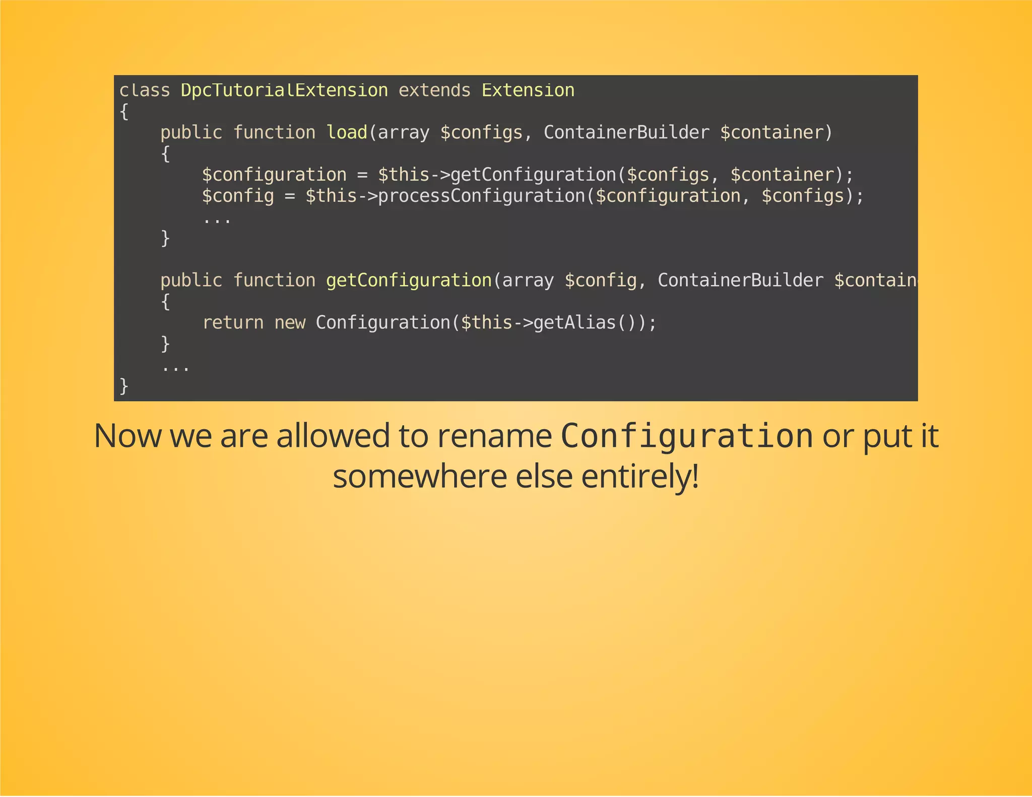 Override getConfiguration()in
your extension
Also: make sure only one instance of Configurationis
created in the extension class.
 