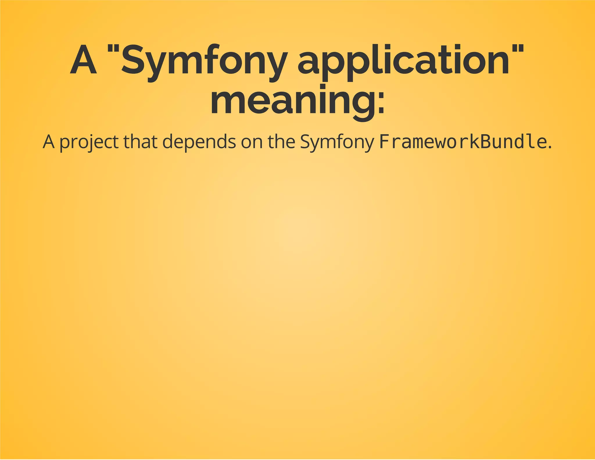 A bundle is...
A thin layer of Framework-specific
configuration to make resources from some
library available in a Symfony2 application.
 