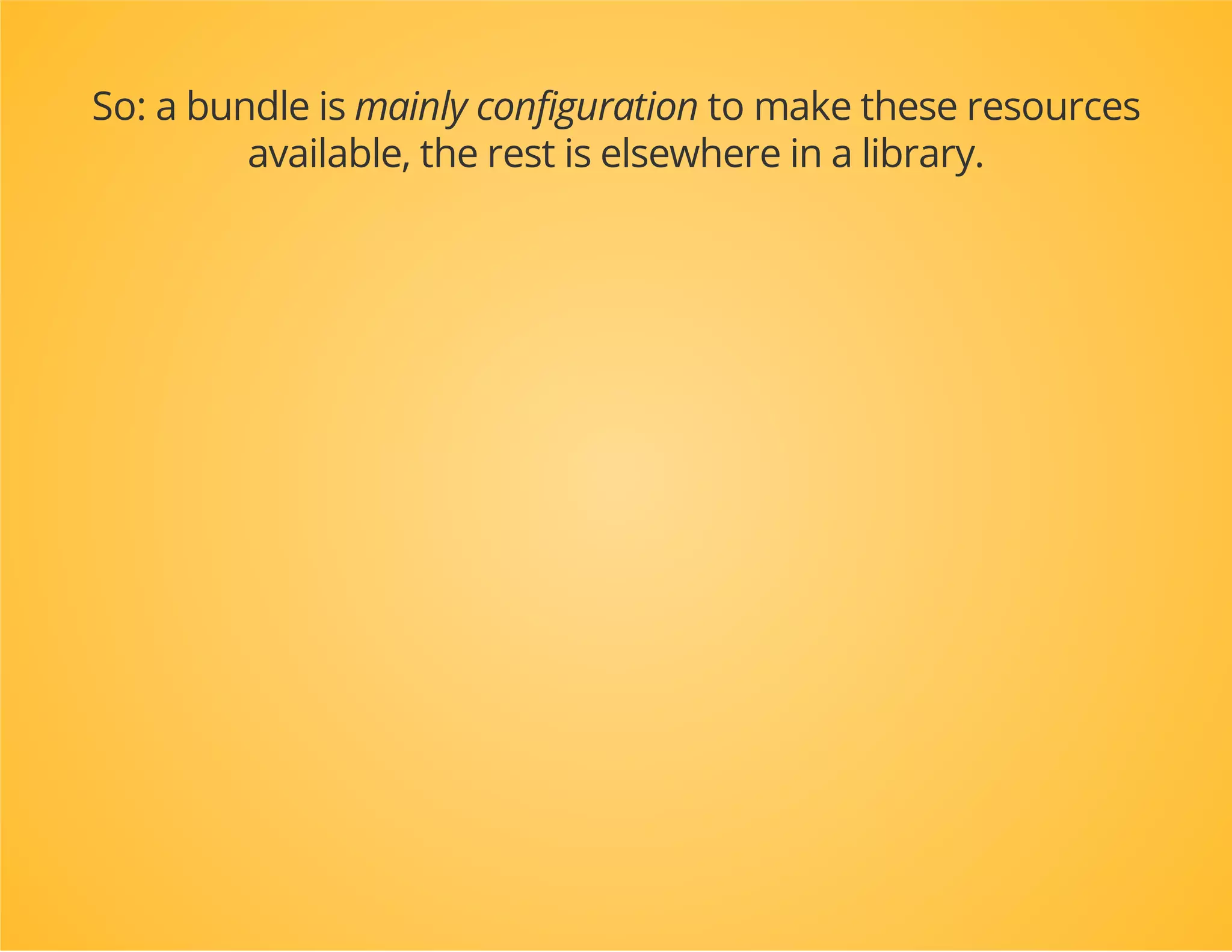 Resources are
Routes (Symfony Routing Component)
Services (Symfony DependencyInjection Component)
Templates (Twig)
Form types (Symfony Form Component)
Mapping metadata (Doctrine ORM, MongoDB ODM, etc.)
Translations (Symfony Translation Component)
Commands (Symfony Console Component)
...?
 