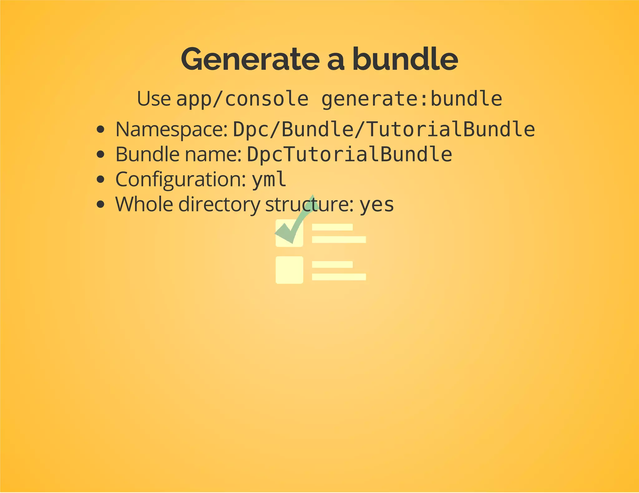 Assuming you all have a
working project
https://github.com/matthiasnoback/
high-quality-bundles-project
 