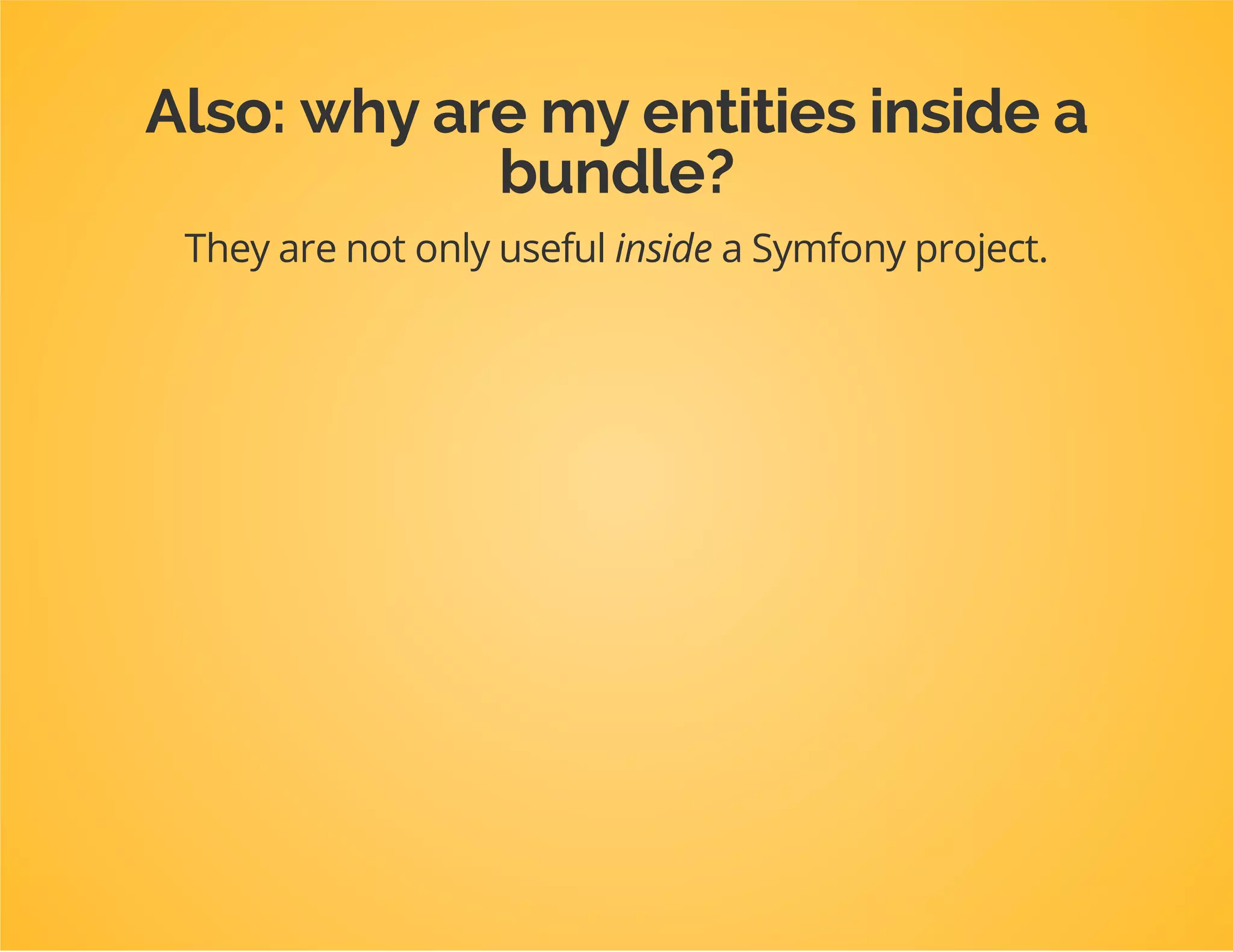 Why?
Annotations couple the Postclass to Doctrine ORM.
(Since annotations are classes!)
 