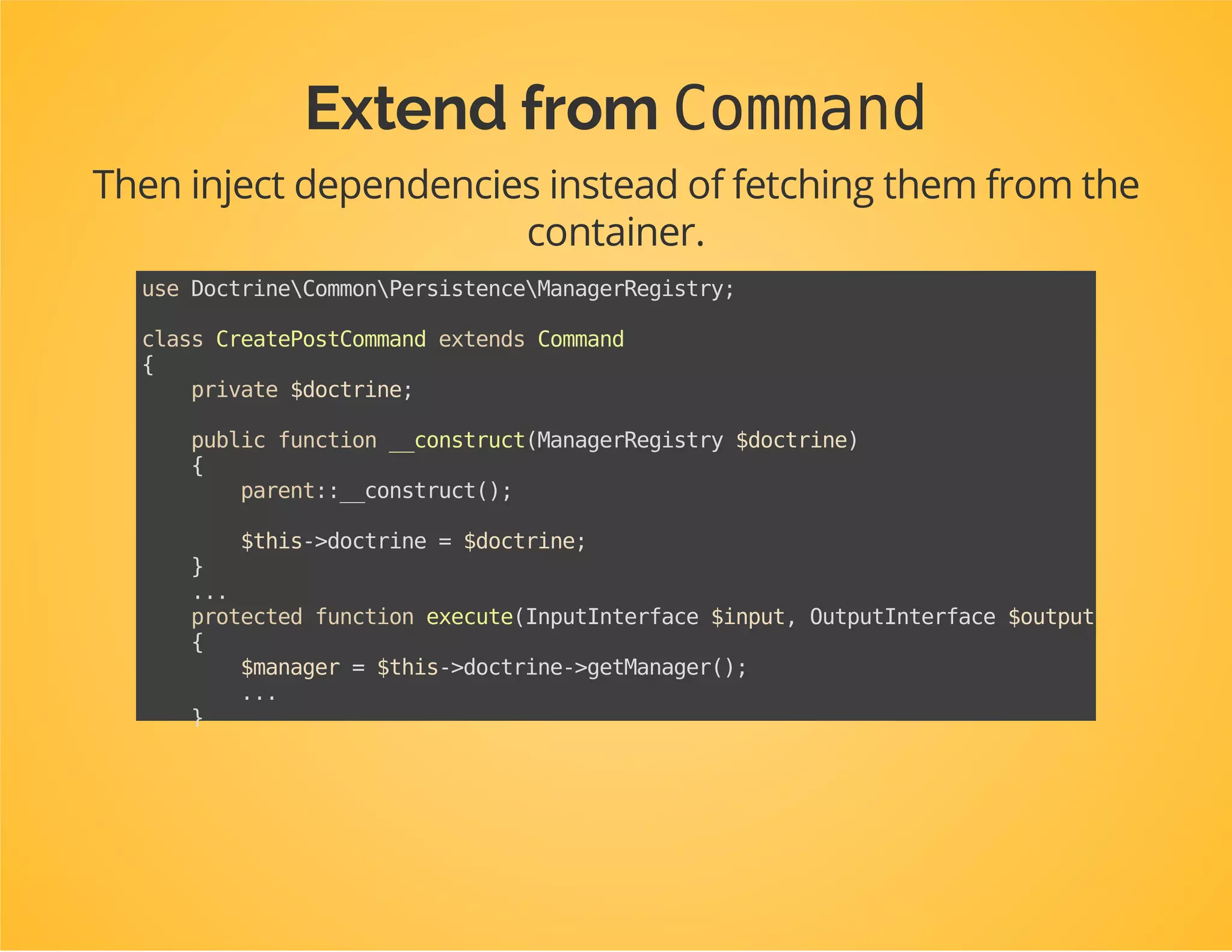 What about ContainerAware?
It couples our command to the Symfony framework.
Which is not needed at all.
 
