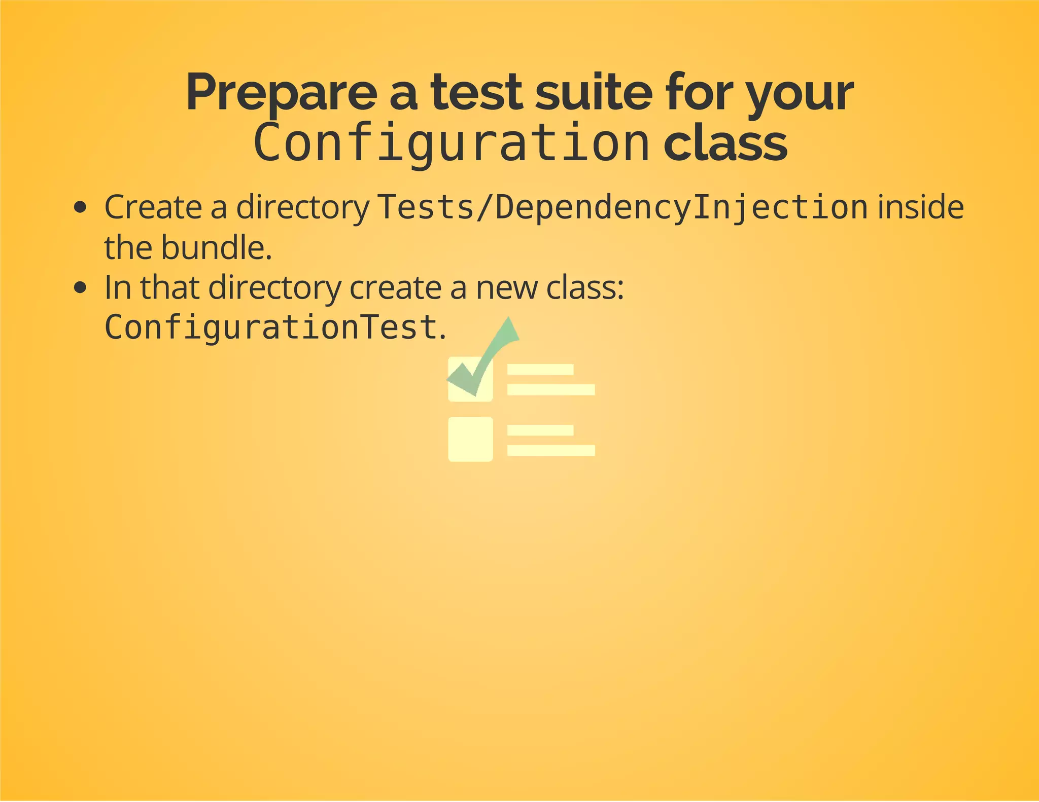 SymfonyConfigTest
On GitHub: SymfonyConfigTest
{
"require-dev":{
"matthiasnoback/symfony-config-test":"~0.1"
}
}
 