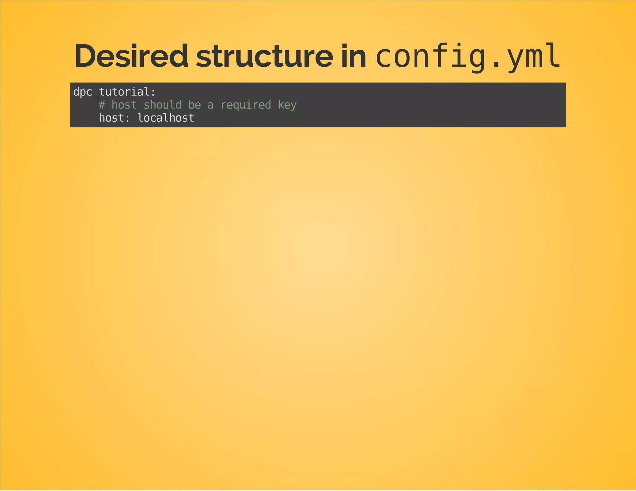 Create the test class
The ConfigurationTestshould extend from
AbstractConfigurationTestCase
Implement the missing method getConfiguration()
namespaceDpcBundleTutorialBundleTestsDependencyInjection;
useDpcBundleTutorialBundleDependencyInjectionConfiguration;
useMatthiasSymfonyConfigTestPhpUnitAbstractConfigurationTestCase;
classConfigurationTestextendsAbstractConfigurationTestCase
{
protectedfunctiongetConfiguration()
{
returnnewConfiguration();
}
}
 