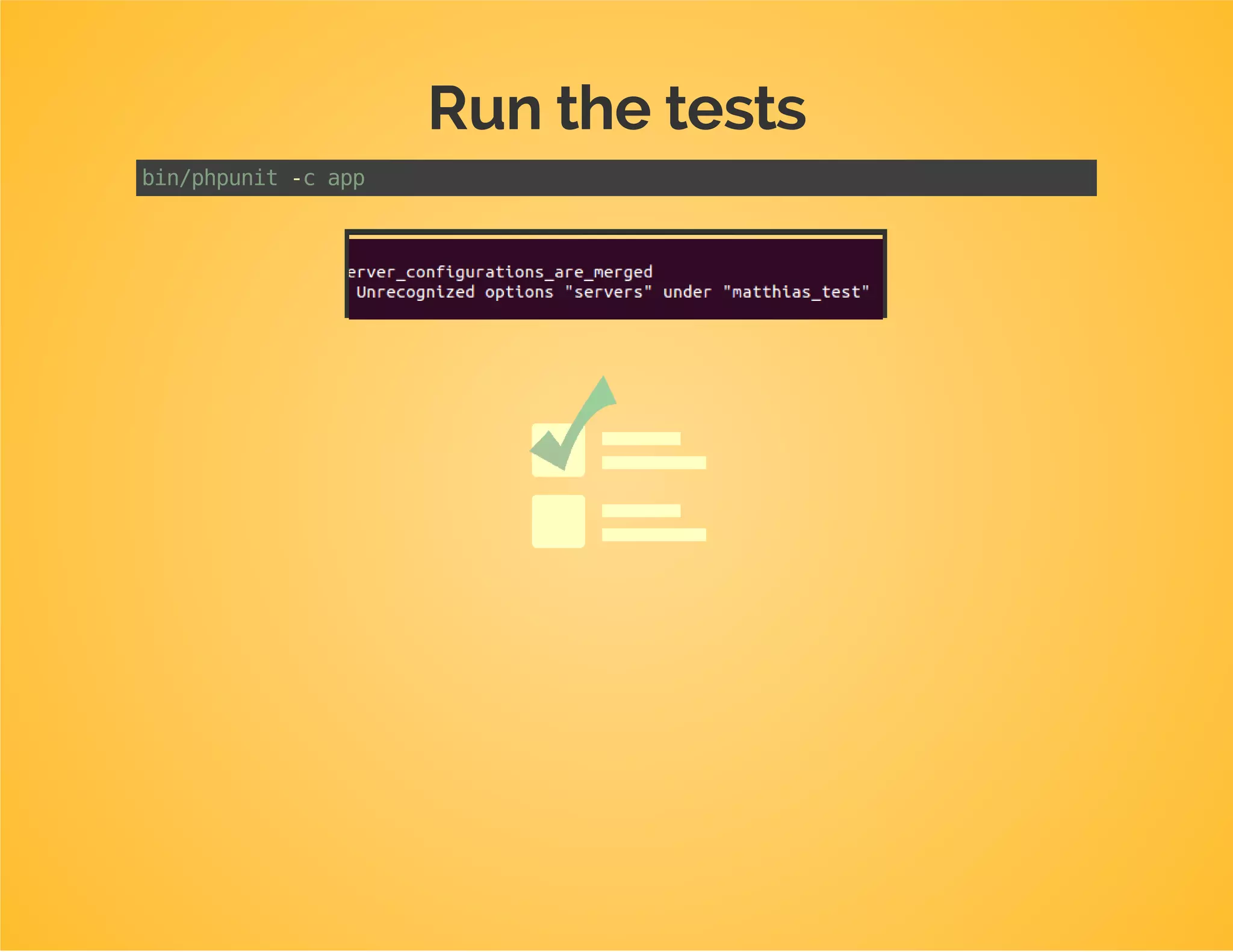 Test first
/**
*@test
*/
publicfunctionhost_is_required_for_each_server()
{
$this->assertConfigurationIsInvalid(
array(
array(
'servers'=>array(
'a'=>array()
)
)
),
'host'
);
}
 