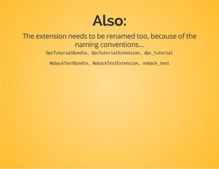 But what happens when I
rename the bundle?
The alias changes too, which means configuration in
config.ymlwon't be recognized anymore.
 