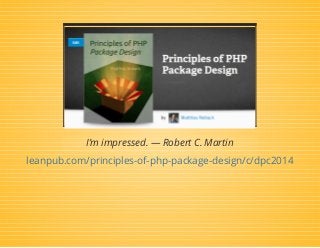 I’m impressed. — Robert C. Martin
leanpub.com/principles-of-php-package-design/c/dpc2014
 