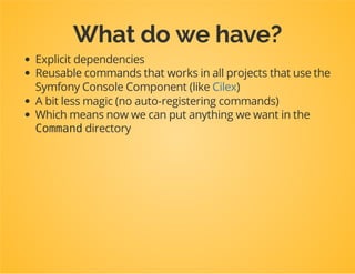 services:
dpc_tutorial.create_post_command:
class:DpcTutorialCommandCreatePostCommand
arguments:
-@doctrine
tags:
-{name:console.command}
 